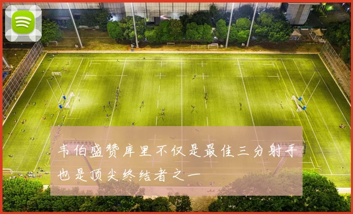 韦伯盛赞库里不仅是最佳三分射手也是顶尖终结者之一