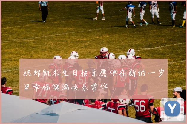 祝郑凯木生日快乐愿他在新的一岁里幸福满满快乐常伴