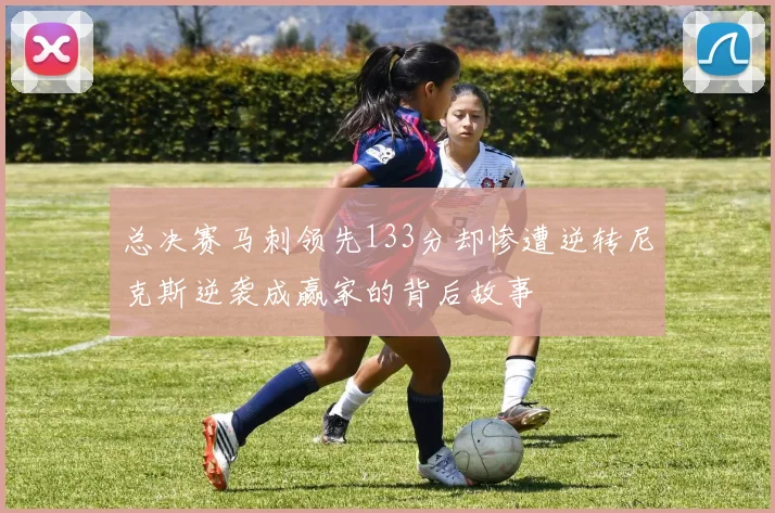 总决赛马刺领先133分却惨遭逆转尼克斯逆袭成赢家的背后故事